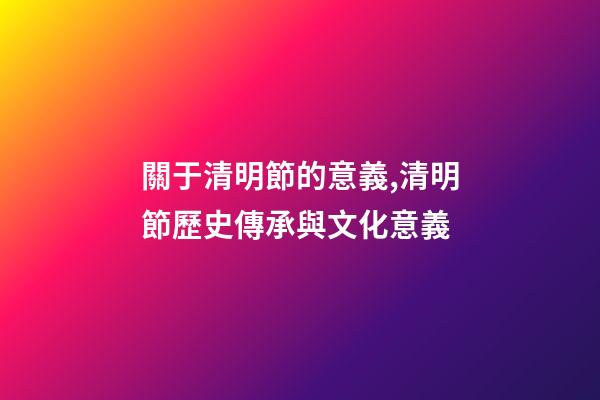 關于清明節的意義,清明節歷史傳承與文化意義-第1張-觀點-玄機派