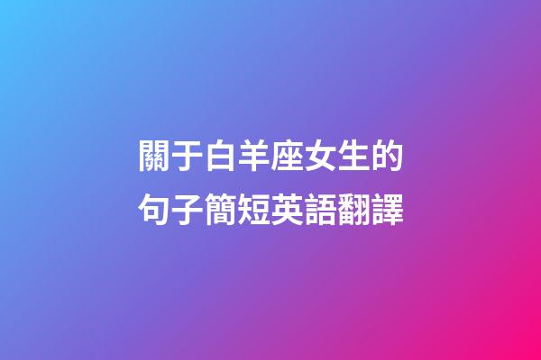 關于白羊座女生的句子簡短英語翻譯-第1張-星座運勢-玄機派