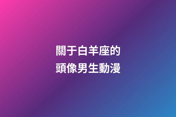關于白羊座的頭像男生動漫
