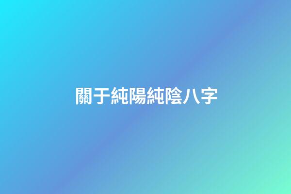 關于純陽純陰八字