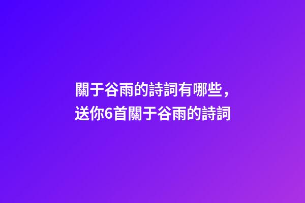 關于谷雨的詩詞有哪些，送你6首關于谷雨的詩詞-第1張-觀點-玄機派