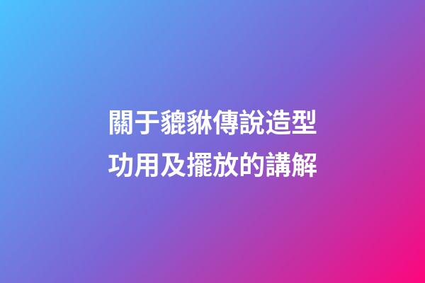 關于貔貅傳說造型功用及擺放的講解