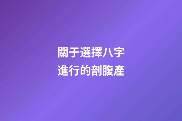 關于選擇八字進行的剖腹產