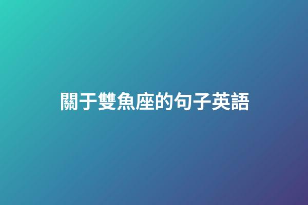 關于雙魚座的句子英語-第1張-星座運勢-玄機派