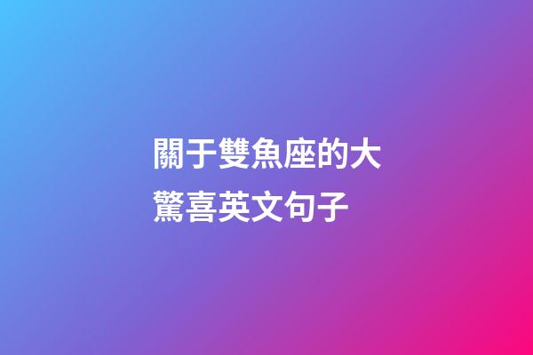 關于雙魚座的大驚喜英文句子-第1張-星座運勢-玄機派