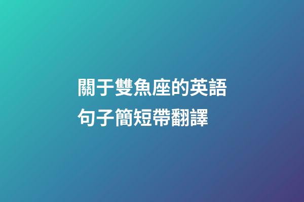 關于雙魚座的英語句子簡短帶翻譯-第1張-星座運勢-玄機派