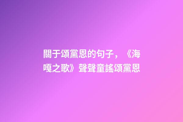 關于頌黨恩的句子，《海嘎之歌》聲聲童謠頌黨恩-第1張-觀點-玄機派