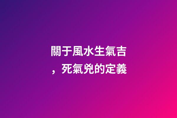 關于風水生氣吉，死氣兇的定義