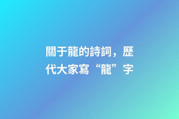 關于龍的詩詞，歷代大家寫“龍”字-第1張-觀點-玄機派