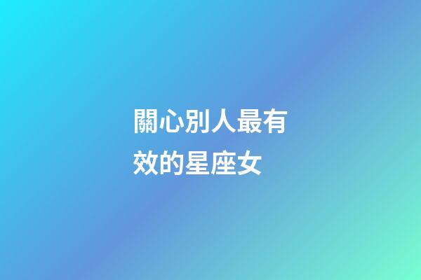關心別人最有效的星座女-第1張-星座運勢-玄機派