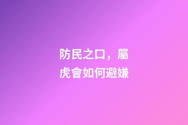防民之口，屬虎會如何避嫌