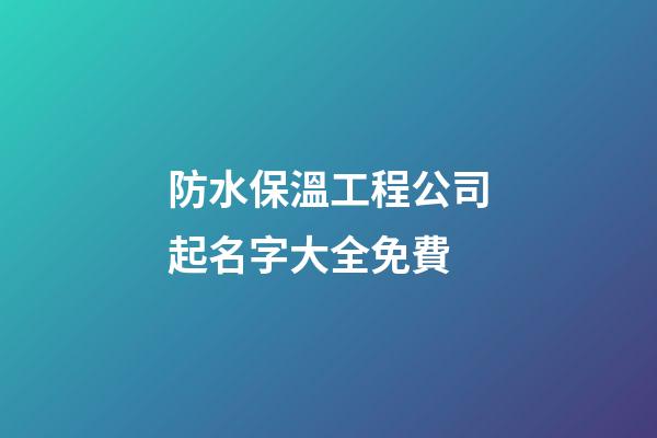 防水保溫工程公司起名字大全免費-第1張-公司起名-玄機派