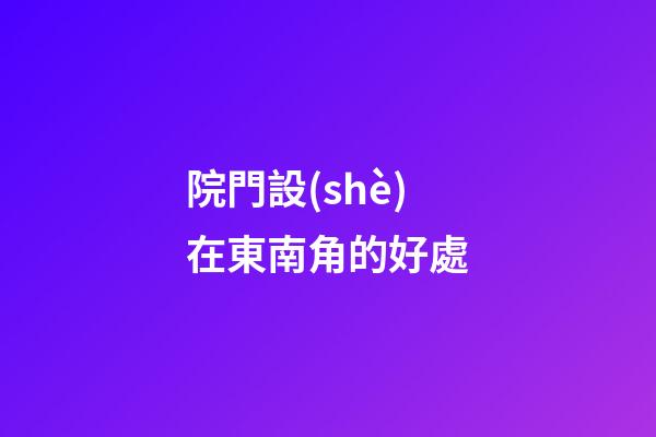 院門設(shè)在東南角的好處