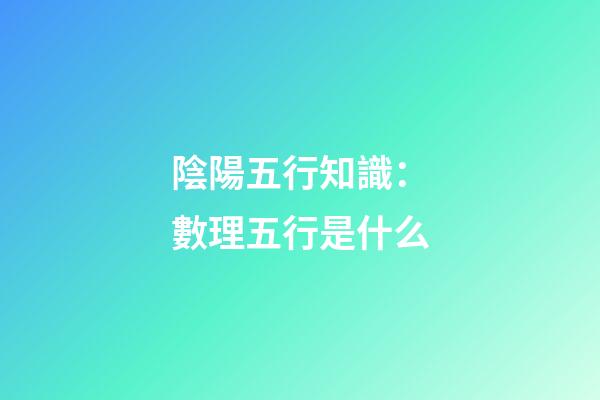 陰陽五行知識：數理五行是什么