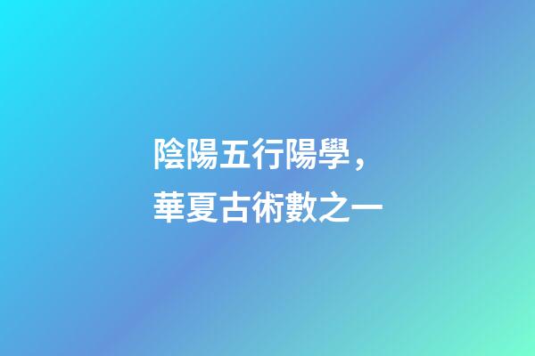陰陽五行陽學，華夏古術數之一