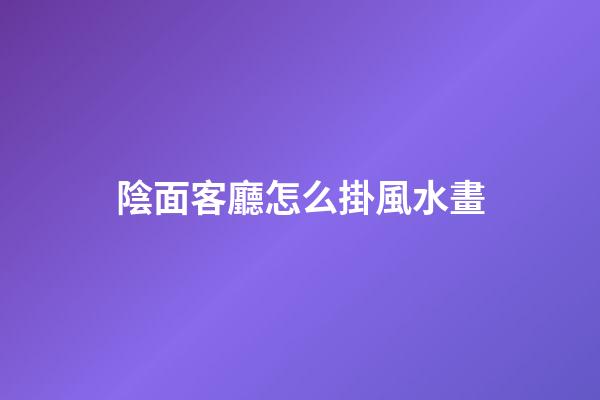 陰面客廳怎么掛風水畫