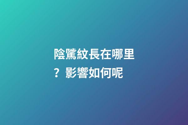 陰騭紋長在哪里？影響如何呢