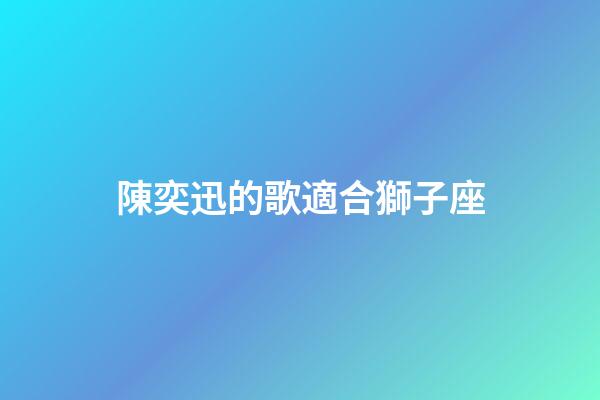 陳奕迅的歌適合獅子座-第1張-星座運勢-玄機派