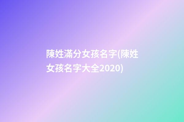 陳姓滿分女孩名字(陳姓女孩名字大全2020)