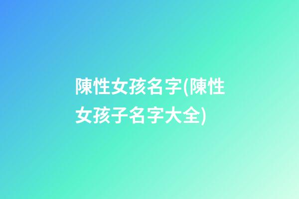 陳性女孩名字(陳性女孩子名字大全)