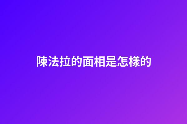 陳法拉的面相是怎樣的
