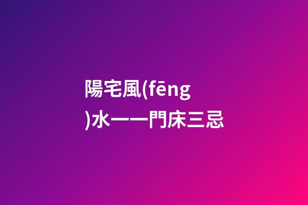 陽宅風(fēng)水一一門床三忌
