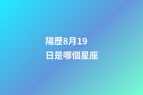 陽歷8月19日是哪個星座-第1張-星座運勢-玄機派
