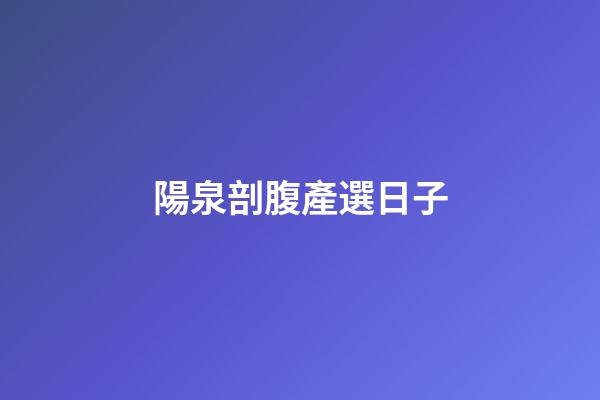 陽泉剖腹產選日子
