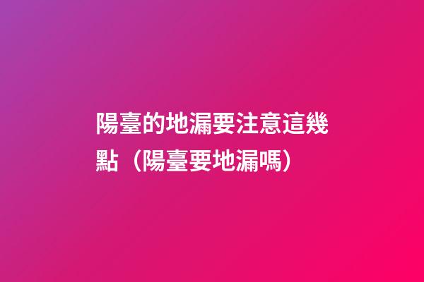 陽臺的地漏要注意這幾點（陽臺要地漏嗎）