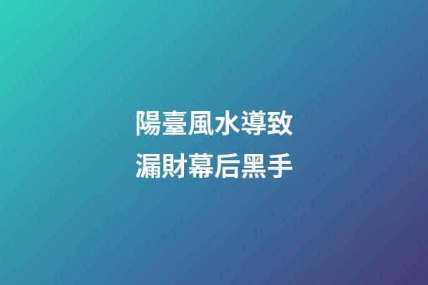 陽臺風水導致漏財幕后黑手