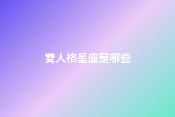 雙人格星座是哪些-第1張-星座運勢-玄機派