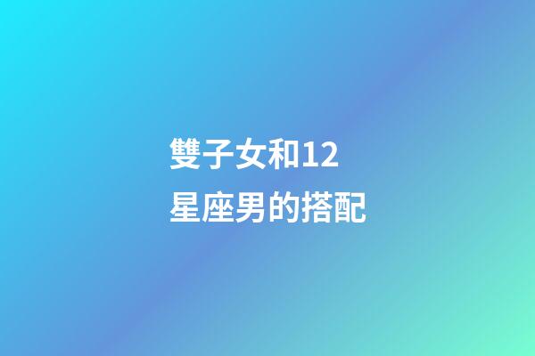 雙子女和12星座男的搭配-第1張-星座運勢-玄機派