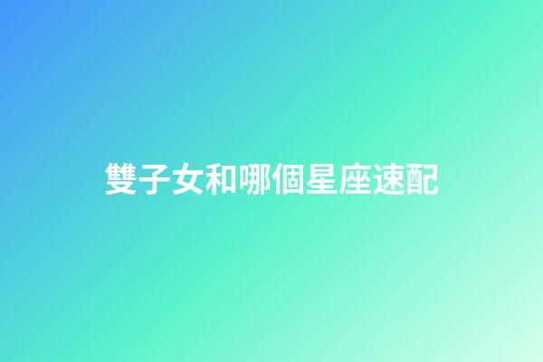 雙子女和哪個星座速配-第1張-星座運勢-玄機派