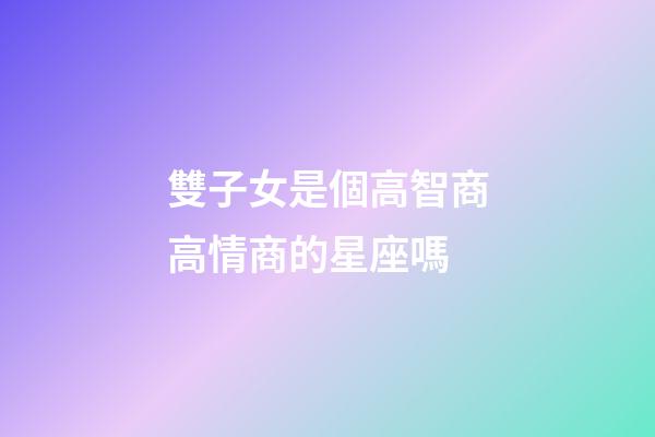 雙子女是個高智商高情商的星座嗎-第1張-星座運勢-玄機派