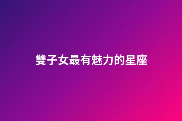雙子女最有魅力的星座-第1張-星座運勢-玄機派
