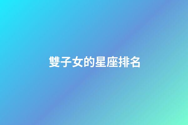 雙子女的星座排名-第1張-星座運勢-玄機派