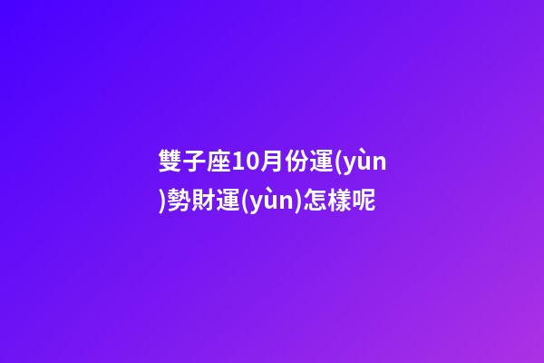 雙子座10月份運(yùn)勢財運(yùn)怎樣呢-第1張-星座運(yùn)勢-玄機(jī)派