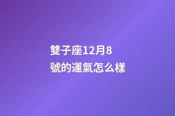 雙子座12月8號的運氣怎么樣-第1張-星座運勢-玄機派