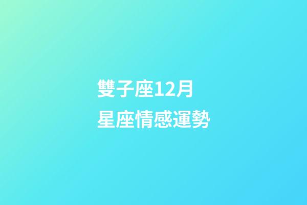 雙子座12月星座情感運勢-第1張-星座運勢-玄機派