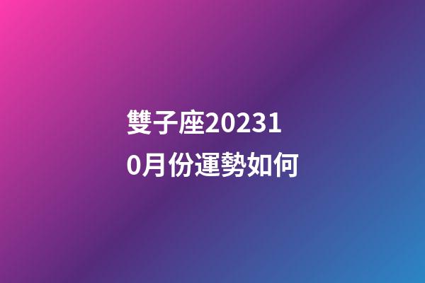 雙子座202310月份運勢如何-第1張-星座運勢-玄機派