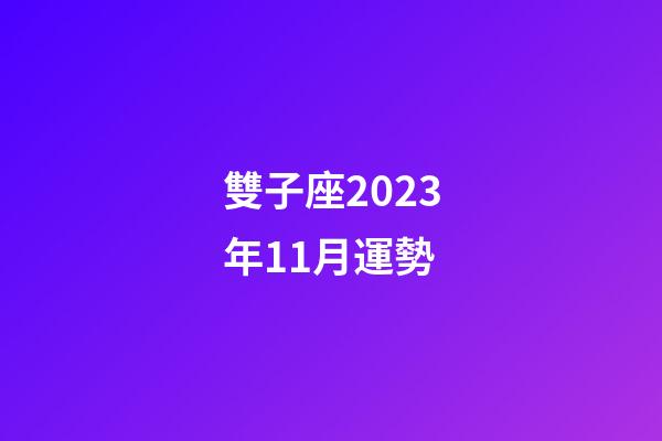 雙子座2023年11月運勢-第1張-星座運勢-玄機派