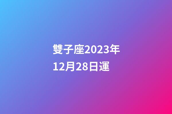 雙子座2023年12月28日運-第1張-星座運勢-玄機派
