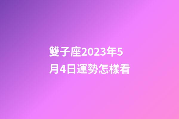 雙子座2023年5月4日運勢怎樣看-第1張-星座運勢-玄機派