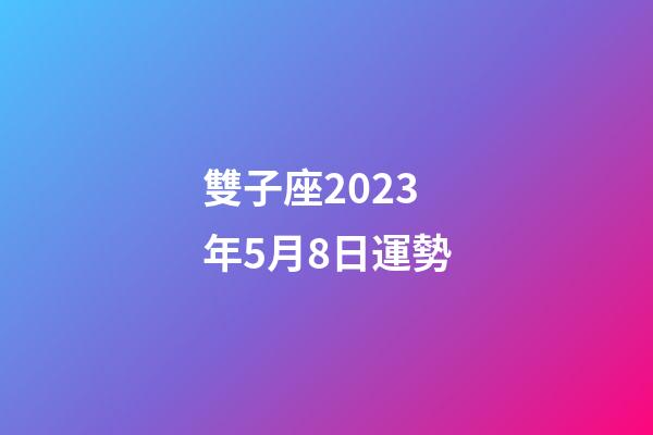 雙子座2023年5月8日運勢-第1張-星座運勢-玄機派