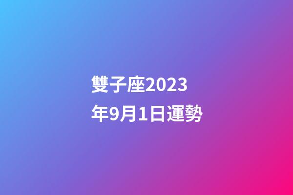雙子座2023年9月1日運勢-第1張-星座運勢-玄機派