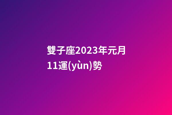 雙子座2023年元月11運(yùn)勢