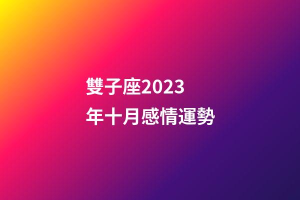 雙子座2023年十月感情運勢-第1張-星座運勢-玄機派