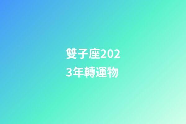 雙子座2023年轉運物-第1張-星座運勢-玄機派
