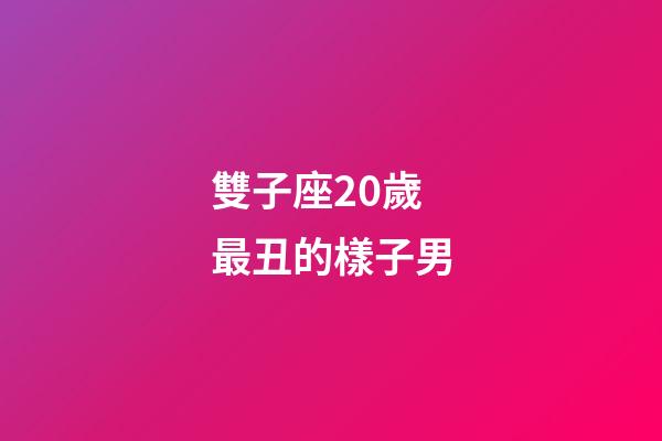雙子座20歲最丑的樣子男-第1張-星座運勢-玄機派