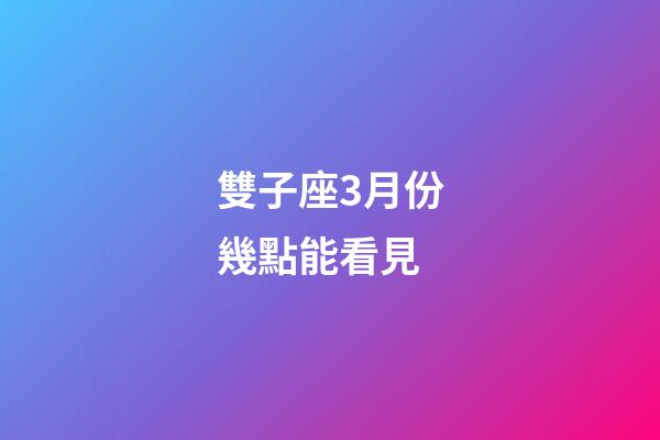 雙子座3月份幾點能看見-第1張-星座運勢-玄機派